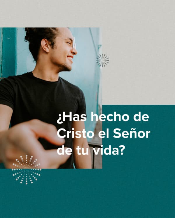 ¿Has hecho de Cristo el Señor de tu vida?