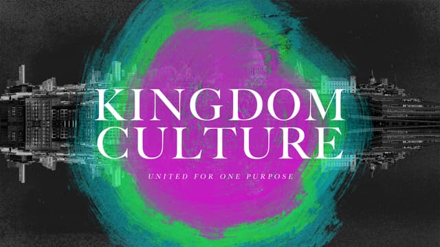 Kingdom Culture. United for one purpose.