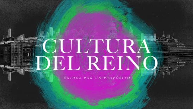 Cultura del Reino. Unidos por un propósito.