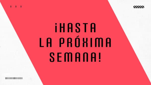 ¡Hasta la próxima semana!