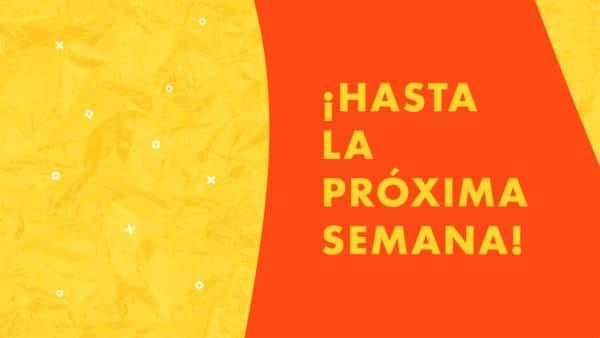 ¡Hasta la próxima semana!