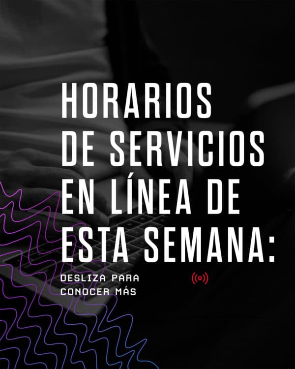 Horarios de servicios en línea de esta semana. Desliza para conocer más.
