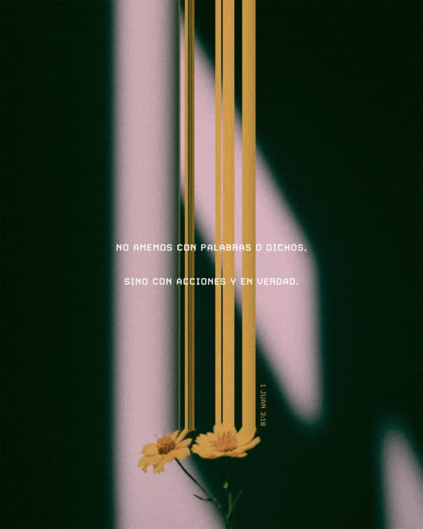 No amemos con palabras o dichos, sino con acciones y en verdad. - 1 Juan 3:18