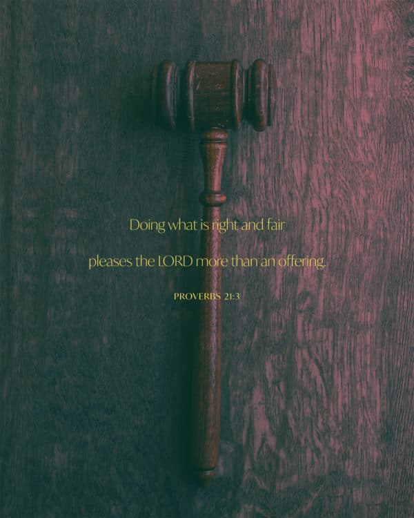 Doing what is right and fair pleases the LORD more than an offering. - Proverbs 21:3