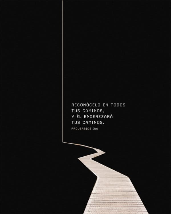 Reconócelo en todos tus caminos, y Él enderezará tus caminos. - Proverbios 3:6