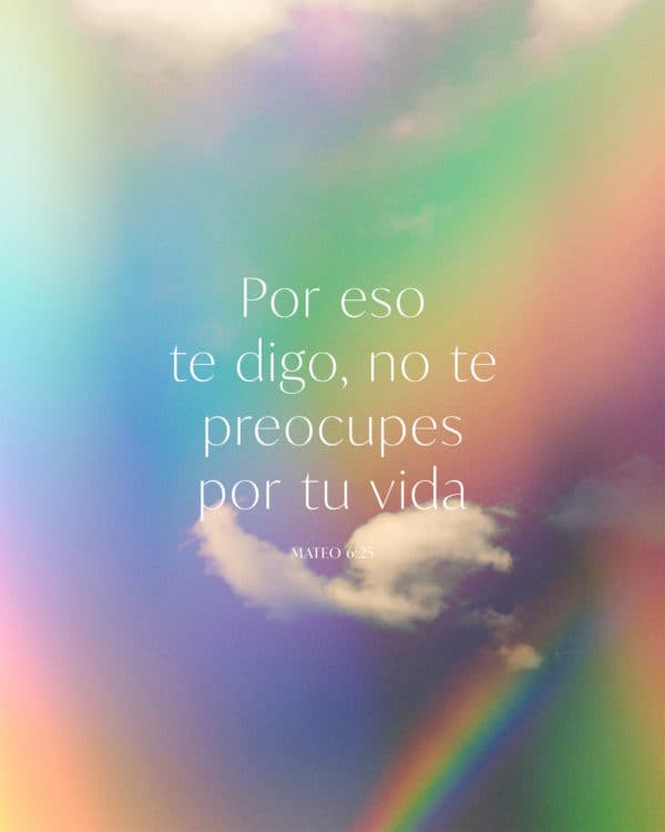Por eso te digo, no te preocupes por tu vida. - Mateo 6:25