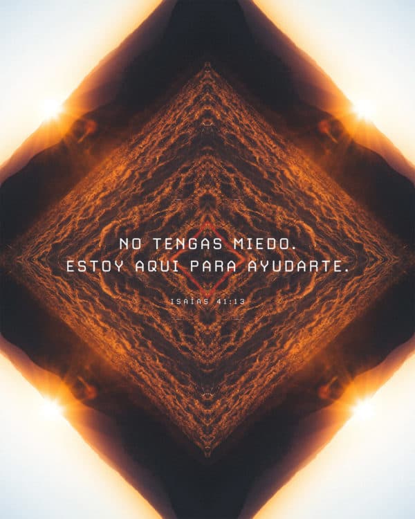 No tengas miedo. Estoy aqui para ayudarte. - Isaías 41:13