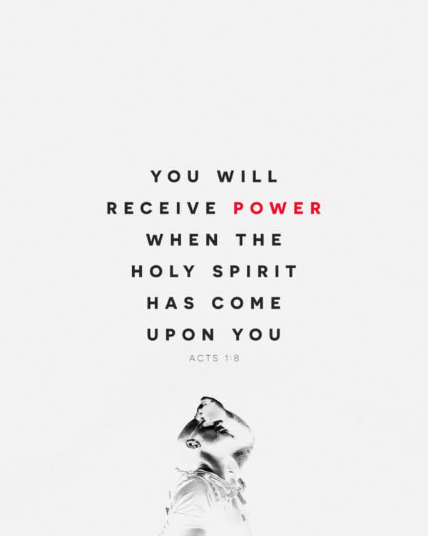 You will receive power when the Holy Spirit has come upon you. - Acts 1:8