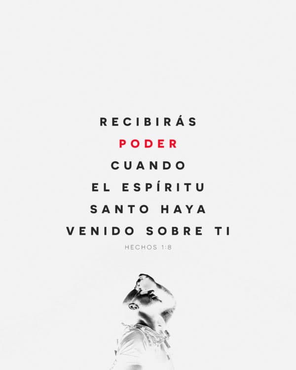 Recibirás poder cuando el Espíritu Santo haya venido sobre ti. - Hechos 1:8
