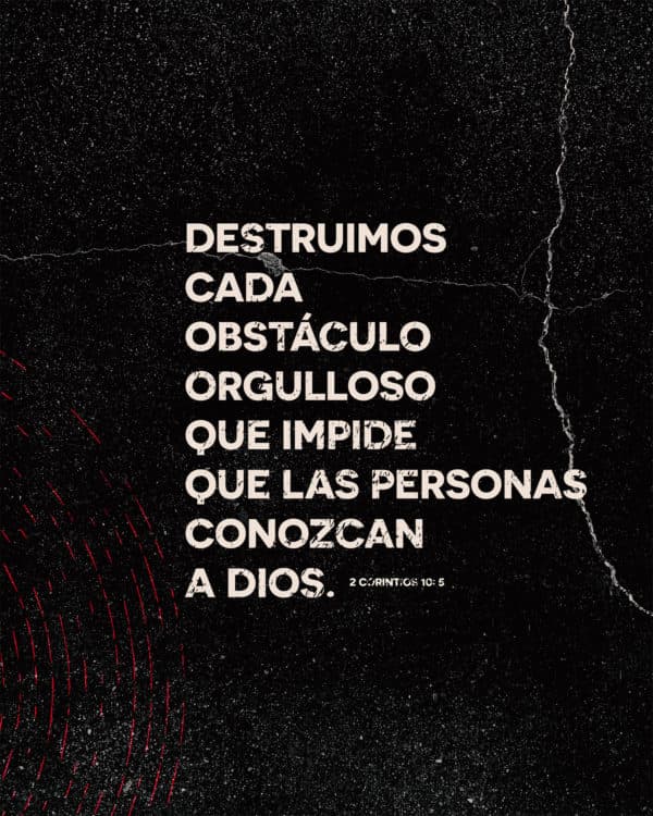 Destruimos cada obstáculo orgulloso que impide que las personas conozcan a Dios. - 2 Corintios 10: 5