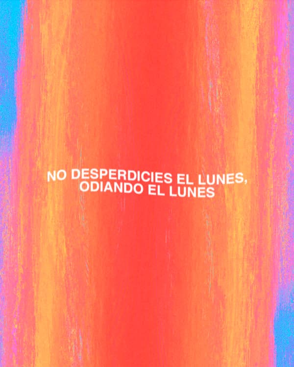 No desperdicies el lunes, odiando el lunes