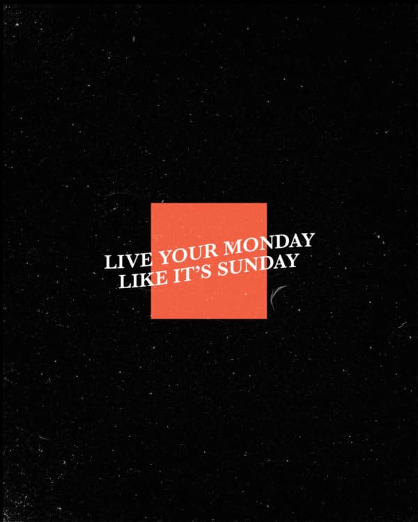 Live your Monday like it's Sunday