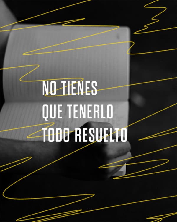 No tienes que tenerlo todo resuelto