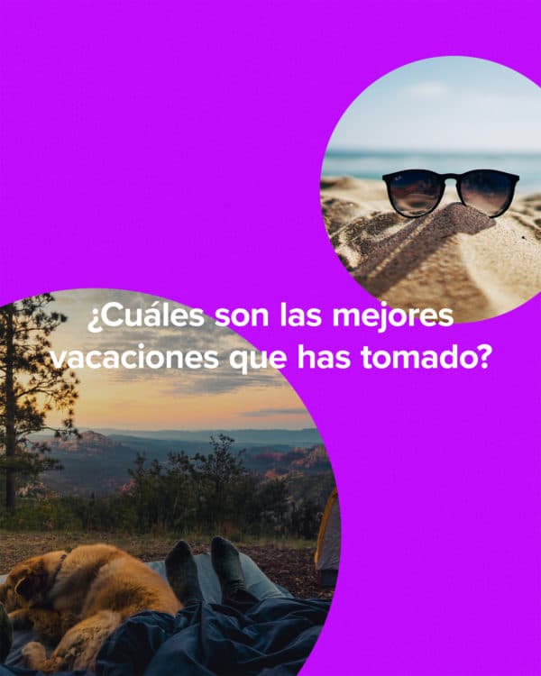 ¿Cuáles son las mejores vacaciones que has tomado?