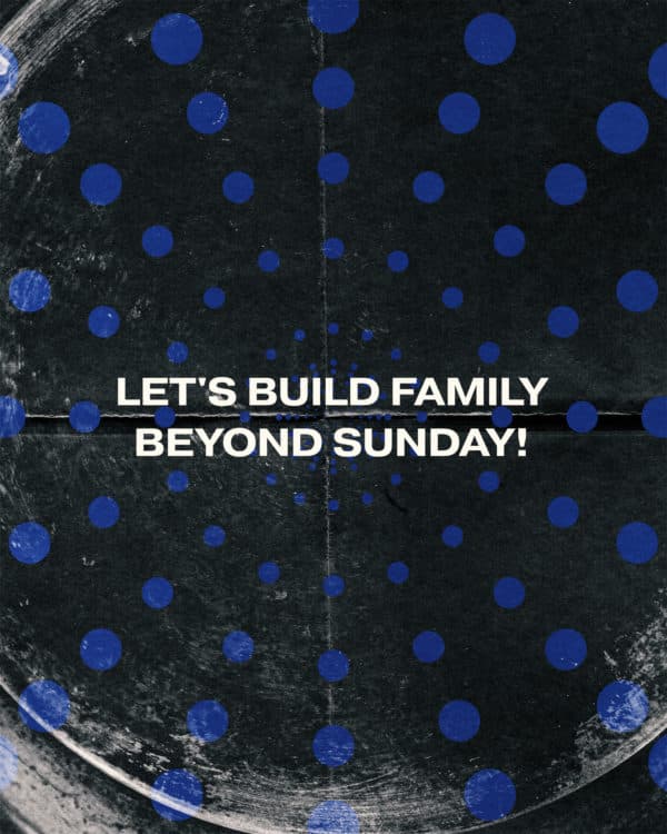 Let's build family beyond Sunday!