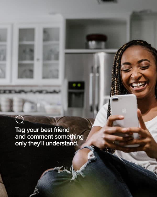 Tag your best friend and comment something only they'll understand.