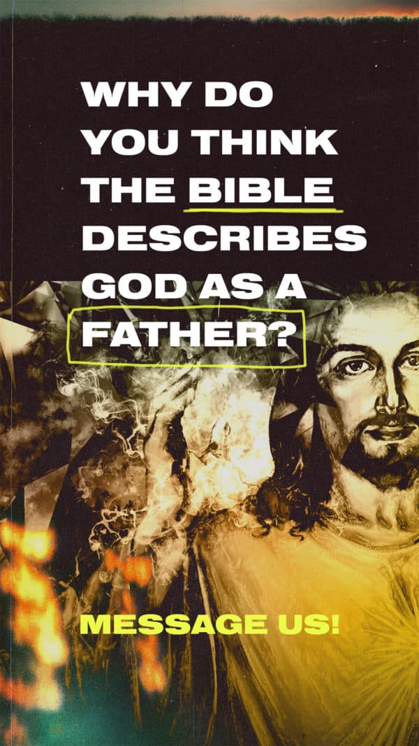 Why do you think the Bible describes God as a father? Message us.