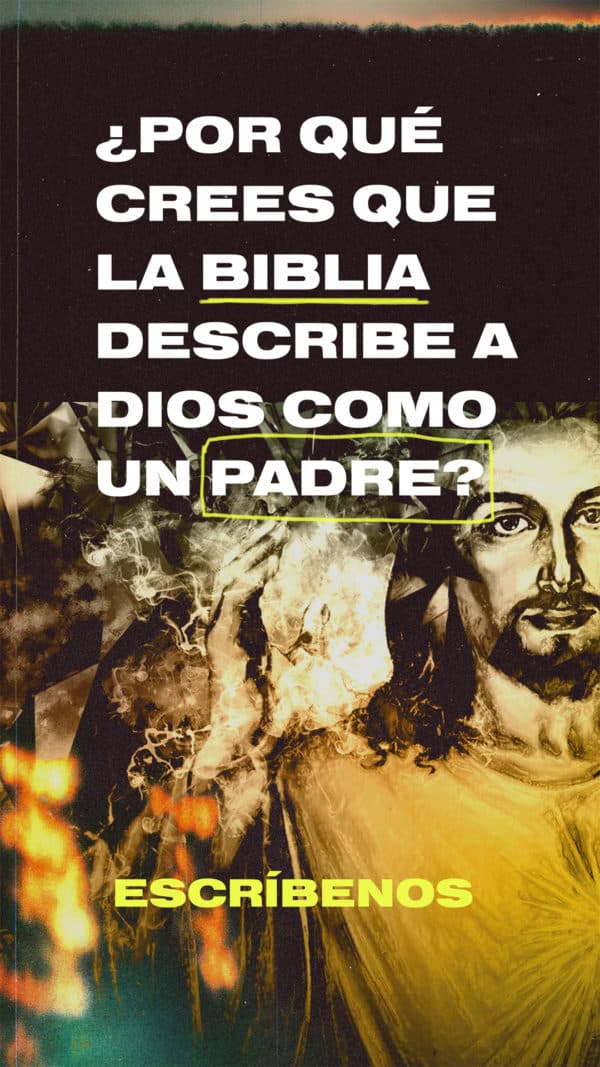 ¿Por qué crees que la Biblia describe a Dios como un padre? Escríbenos