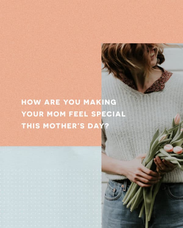 How are you making your mom feel special this Mother's Day?
