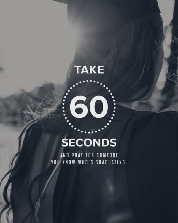 Take 60 seconds and pray for someone you know who's graduating