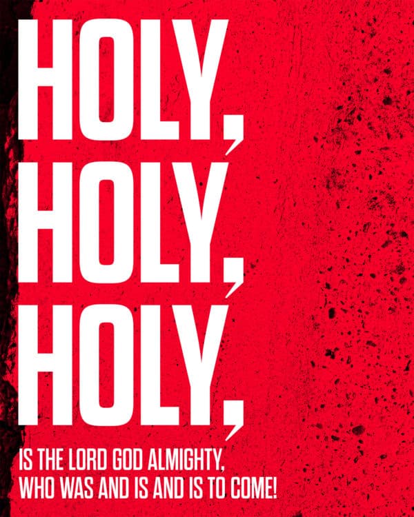 Holy, holy, holy, is the Lord God Almighty, who was and is and is to come! - Revelation 4:8