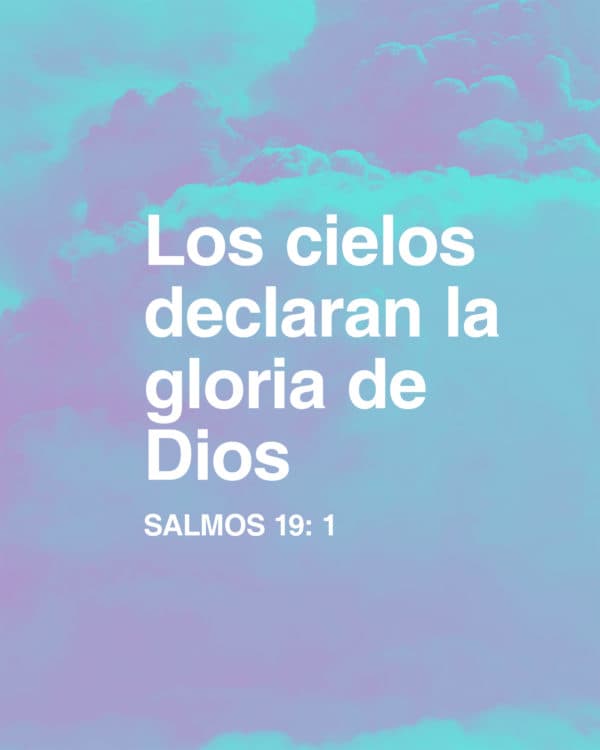 Los cielos declaran la gloria de Dios. - Salmos 19:1