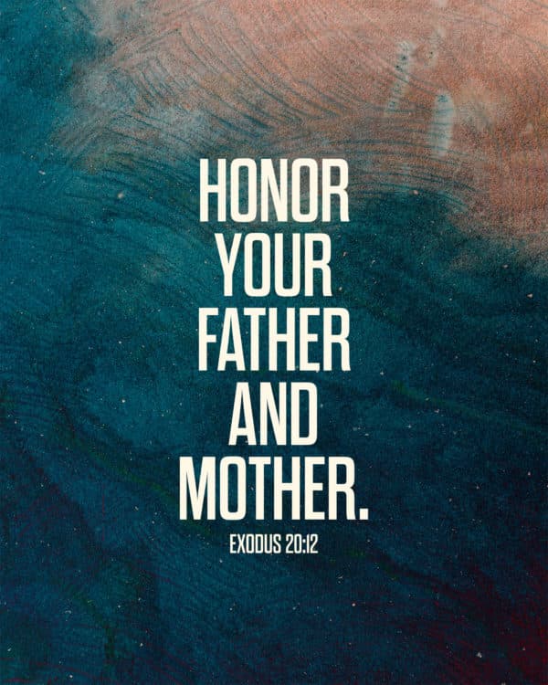 Honor your father and mother. - Exodus 20:12