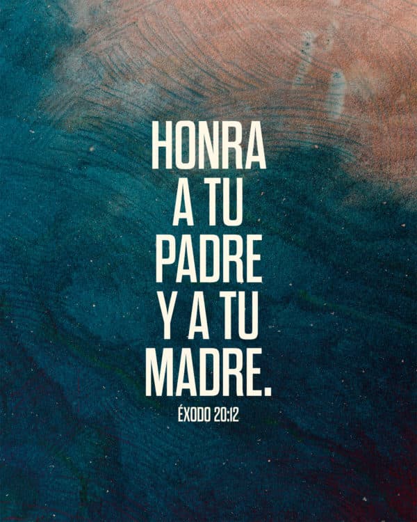 Honra a tu padre y a tu madre. - Éxodo 20:12