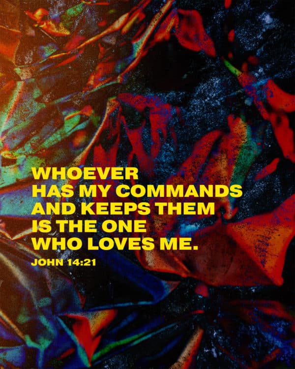 Whoever has my commands and keeps them is the one who loves me. - John 14:21