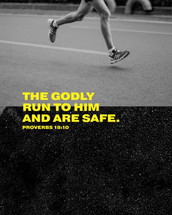 The godly run to him and are safe. - Proverbs 18:10
