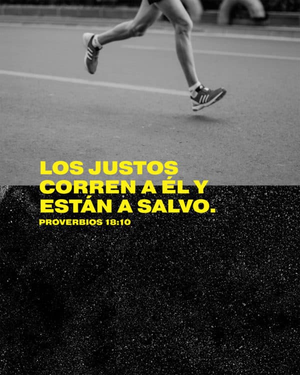 Los justos corren a Él y están a salvo. - Proverbios 18:10
