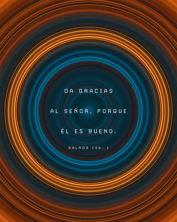 Da gracias al Señor, porque Él es bueno. - Salmos 136:1