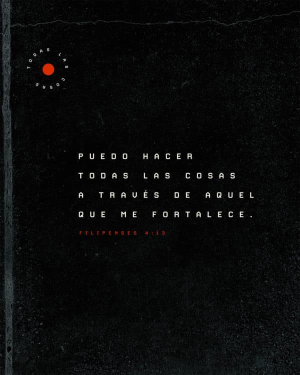 Puedo hacer todas las cosas a través de aquel que me fortalece. - Filipenses 4:13