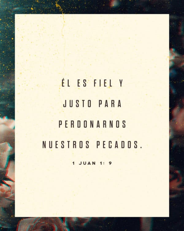 Él es fiel y justo para perdonarnos nuestros pecados. - 1 Juan 1:9