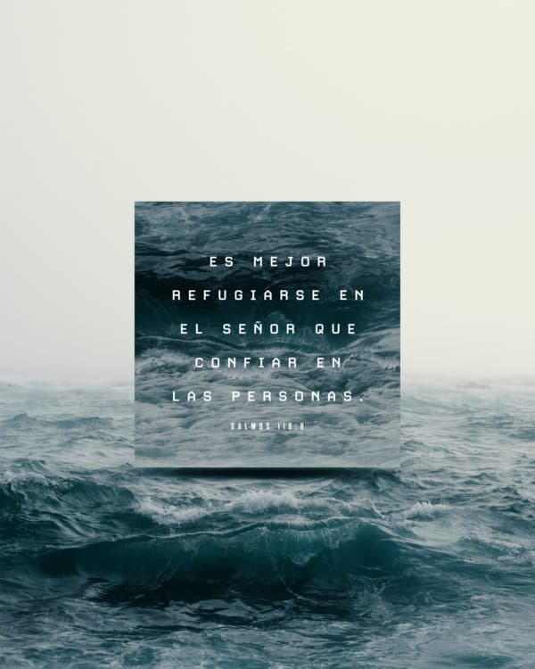 Es mejor refugiarse en el Señor que confiar en las personas. - Salmos 118:8
