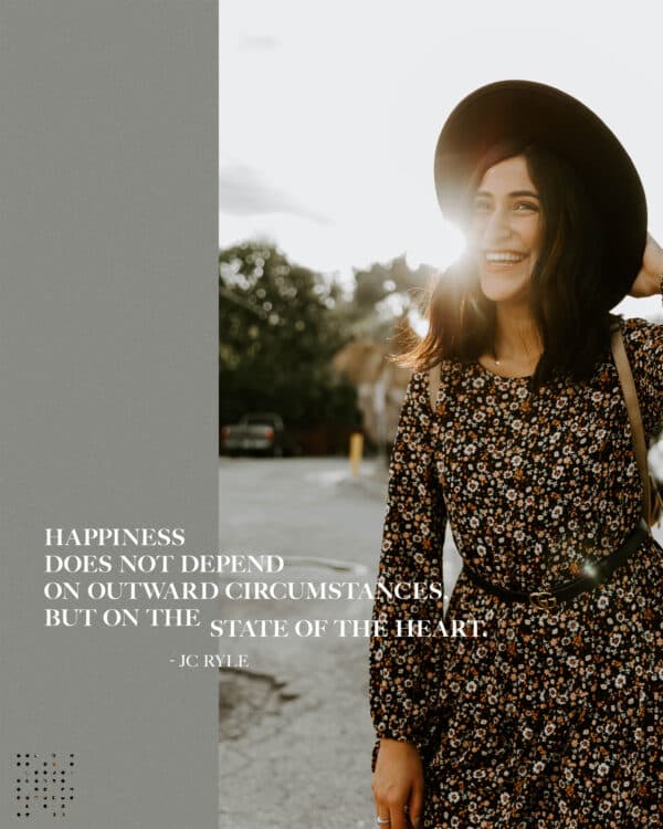 Happiness does not depend on outward circumstances, but on the state of the heart. - JC Ryle