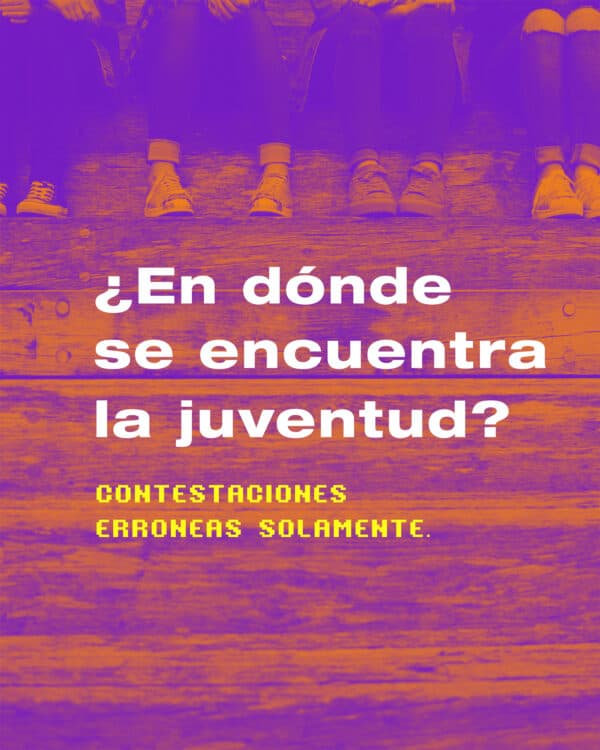 ¿En dónde se encuentra la juventud? Contestaciones erroneas solamente.