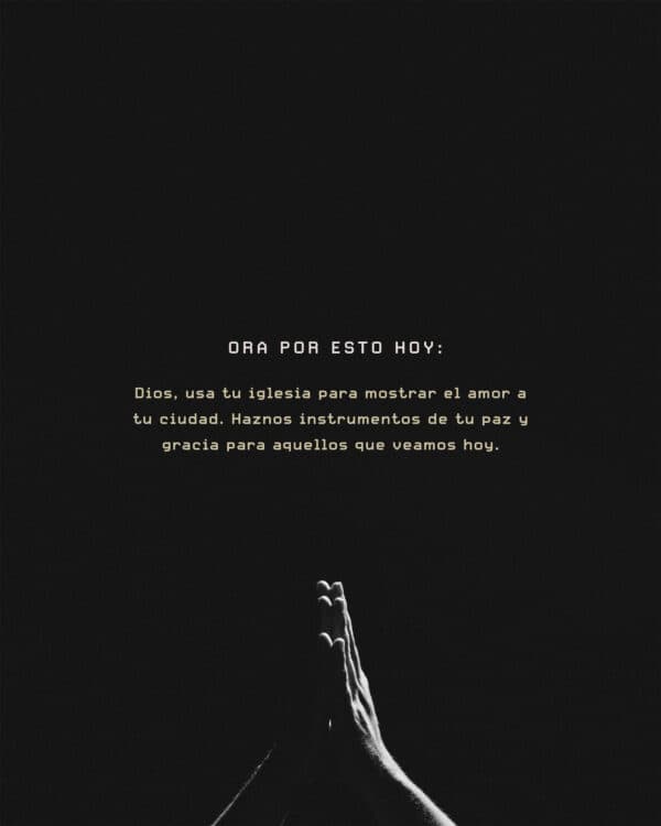 Ora por esto hoy: Dios, usa tu iglesia para mostrar el amor a tu ciudad. Haznos instrumentos de tu paz y gracia para aquellos que veamos hoy.