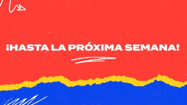 ¡Hasta la próxima semana!