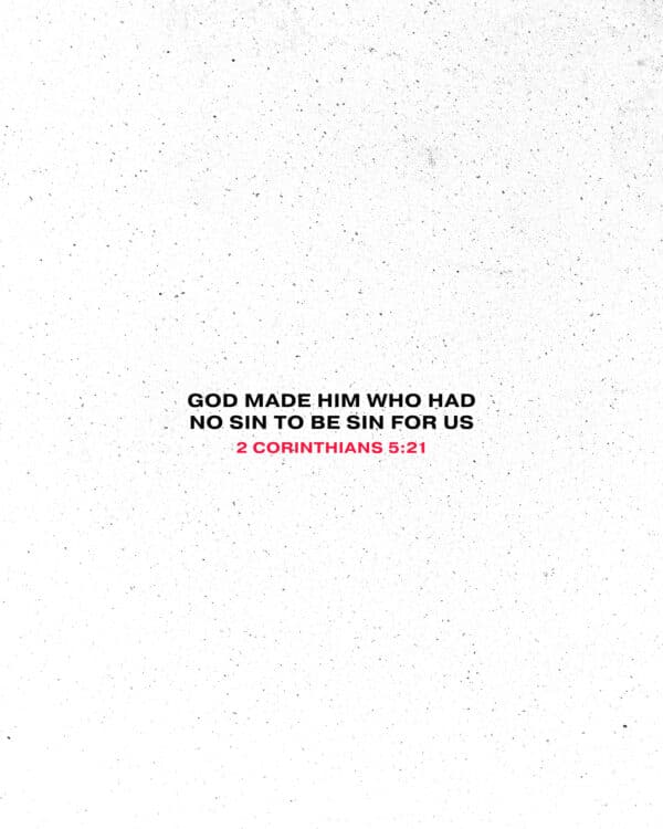 God made him who had no sin to be sin for us. - 2 Corinthians 5:21