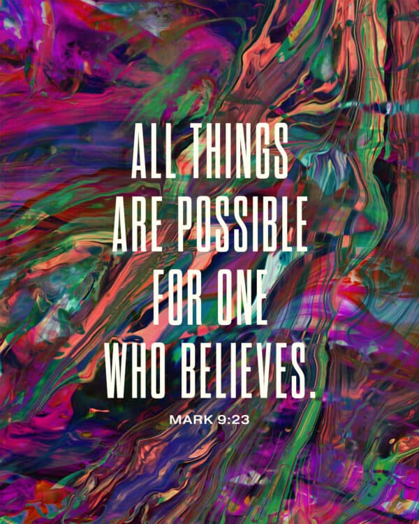 All things are possible for one who believes. - Mark 9:23