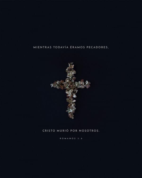 Mientras todavía éramos pecadores, Cristo murió por nosotros. - Romanos 5:8