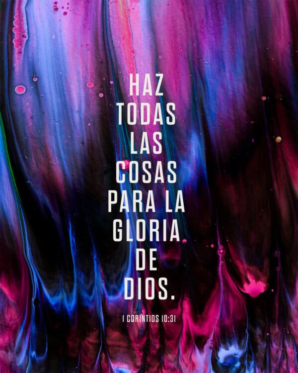 Haz todas las cosas para la gloria de Dios. - 1 Corintios 10:31