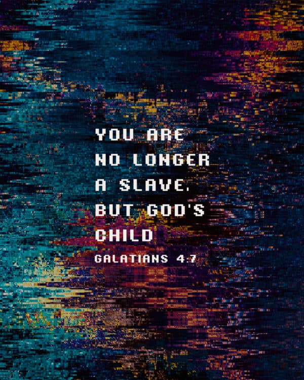 You are no longer a slave, but God's child. - Galatians 4:7
