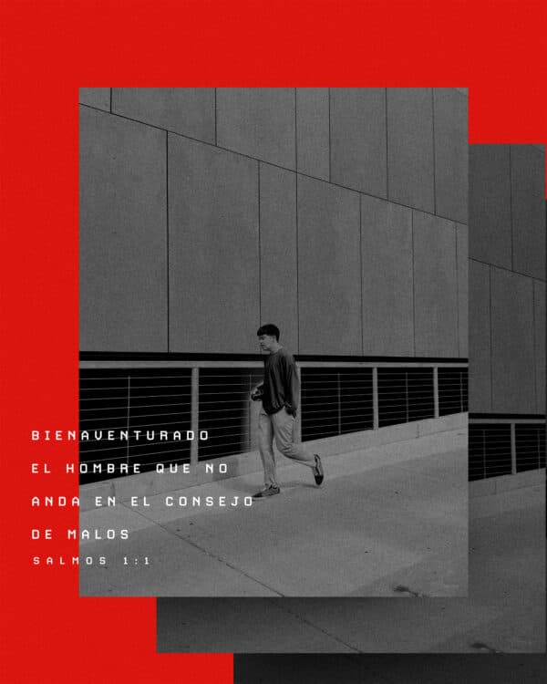 Bienaventurado el hombre que no anda en el consejo de malos. - Salmos 1:1