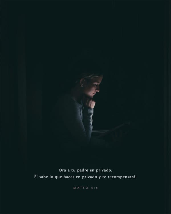 Ora a tu padre en privado. Él sabe lo que haces en privado y te recompensará. - Mateo 6:6
