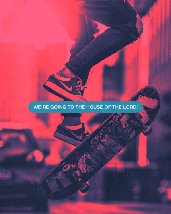 We're going to the house of the Lord!