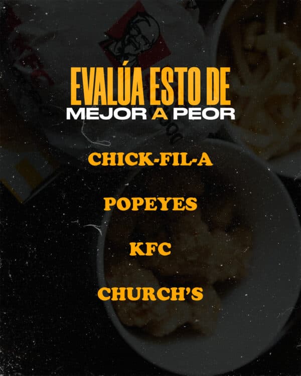 Evalúa esto de mejor a peor: Chick-Fil-A, Popeyes, KFC, Church's