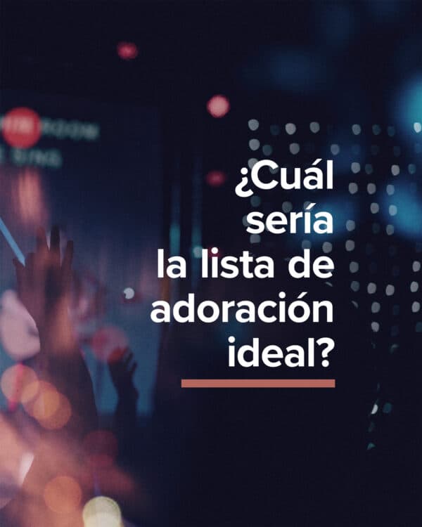 ¿Cuál sería la lista de adoración ideal?