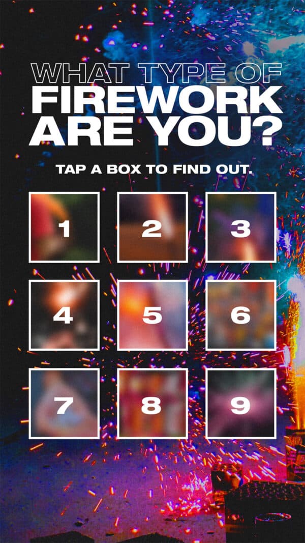 What type of firework are you? Tap a box to find out. 1. Smoke bomb. 2. Roman candle. 3. Bottle rocket. 4. Sparkler. 5. Firecracker. 6. Mortar. 7. Bang snap. 8. Blooming fountain. 9. Ground spinner.